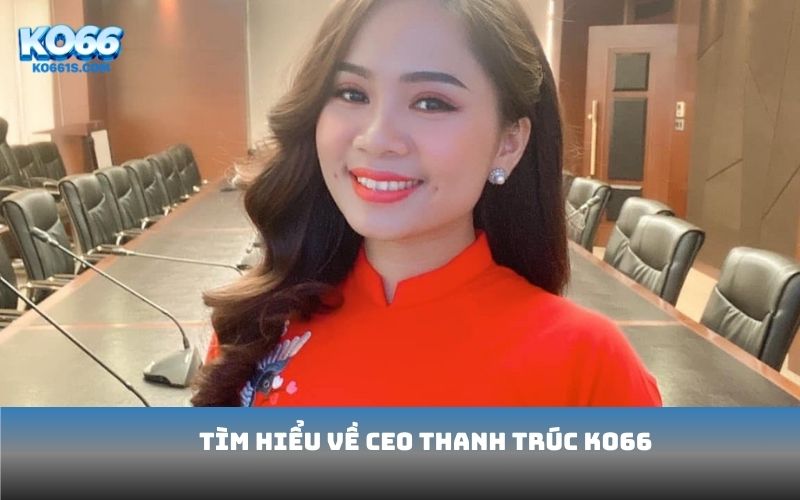 Tìm hiểu về CEO Thanh Trúc KO66
