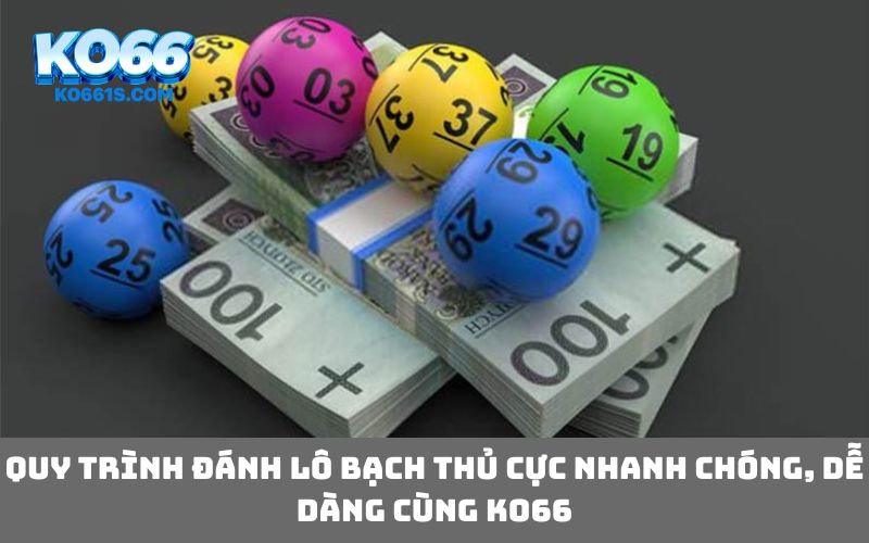 Quy trình đánh lô bạch thủ cực nhanh chóng, dễ dàng cùng KO66