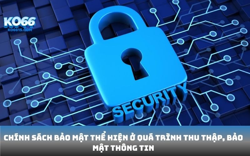 Chính sách bảo mật thể hiện ở quá trình thu thập, bảo mật thông tin