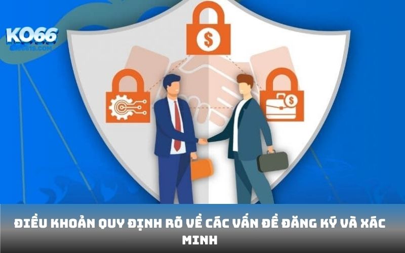 Điều khoản quy định rõ về các vấn đề đăng ký và xác minh