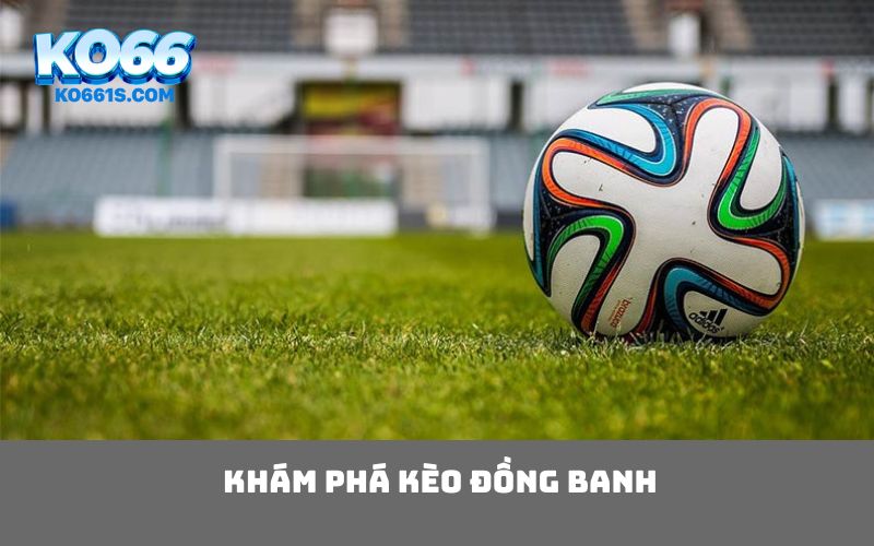 Khám phá kèo đồng banh