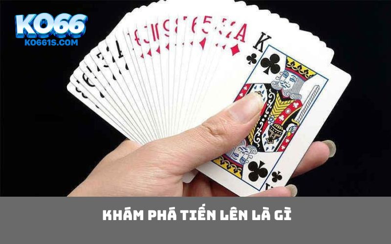 Khám phá tiến lên là gì