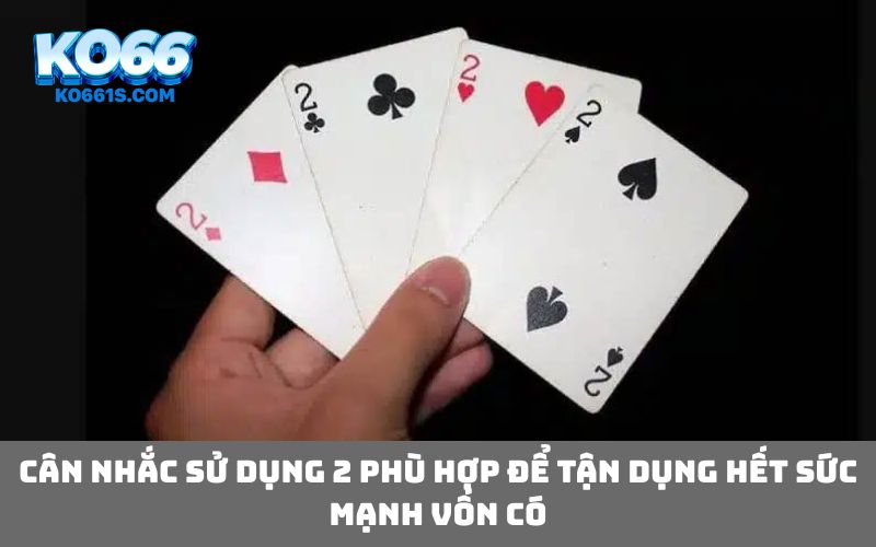 Cân nhắc sử dụng 2 phù hợp để tận dụng hết sức mạnh vốn có