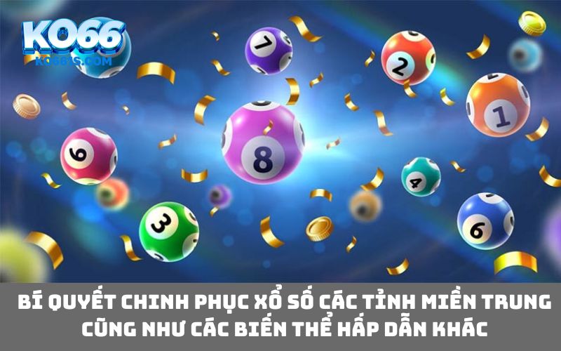 Bí quyết chinh phục xổ số các tỉnh miền Trung cũng như các biến thể hấp dẫn khác